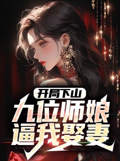 开局下山：九位师娘逼我娶妻